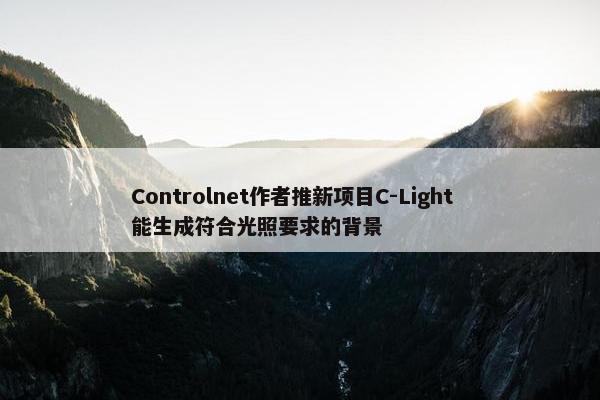 Controlnet作者推新项目C-Light  能生成符合光照要求的背景